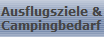 Ausflugsziele &
Campingbedarf
